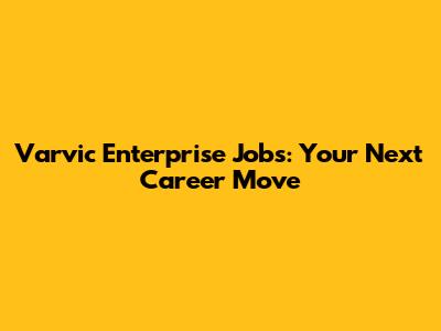 Varvic Enterprise Jobs: Your Next Career Move