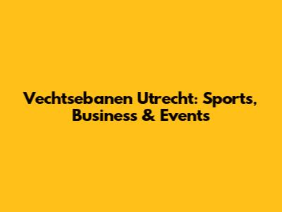 Vechtsebanen Utrecht: Sports, Business & Events