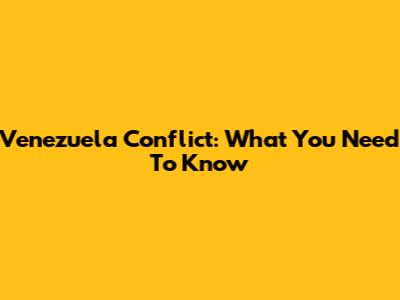 Venezuela Conflict: What You Need To Know