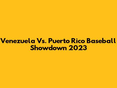 Venezuela Vs. Puerto Rico Baseball Showdown 2023