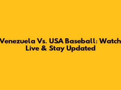 Venezuela Vs. USA Baseball: Watch Live & Stay Updated
