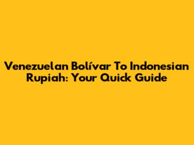 Venezuelan Bolívar To Indonesian Rupiah: Your Quick Guide