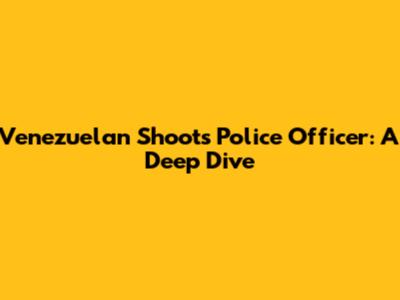 Venezuelan Shoots Police Officer: A Deep Dive