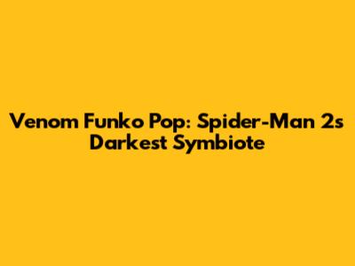 Venom Funko Pop: Spider-Man 2's Darkest Symbiote