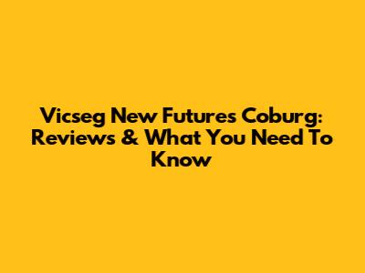 Vicseg New Futures Coburg: Reviews & What You Need To Know
