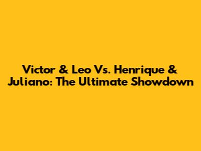 Victor & Leo Vs. Henrique & Juliano: The Ultimate Showdown