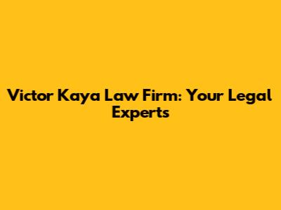 Victor Kaya Law Firm: Your Legal Experts