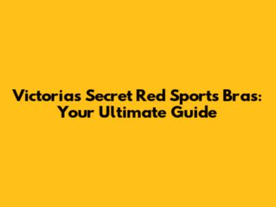 Victoria's Secret Red Sports Bras: Your Ultimate Guide