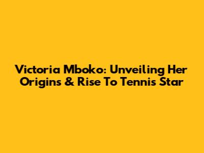 Victoria Mboko: Unveiling Her Origins & Rise To Tennis Star