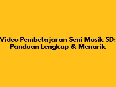 Video Pembelajaran Seni Musik SD: Panduan Lengkap & Menarik
