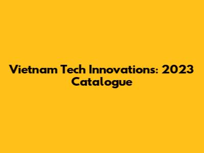Vietnam Tech Innovations: 2023 Catalogue