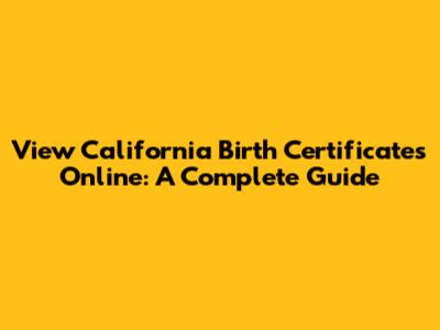 View California Birth Certificates Online: A Complete Guide