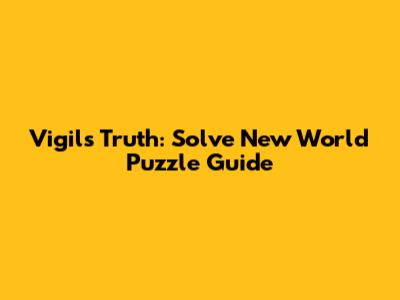 Vigil's Truth: Solve New World Puzzle Guide