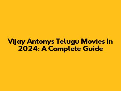 Vijay Antony's Telugu Movies In 2024: A Complete Guide
