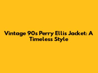 Vintage 90s Perry Ellis Jacket: A Timeless Style