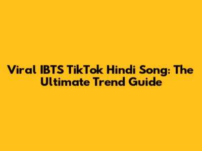 Viral IBTS TikTok Hindi Song: The Ultimate Trend Guide