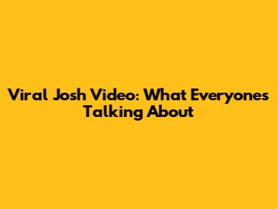 Viral Josh Video: What Everyone's Talking About
