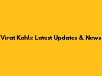 Virat Kohli: Latest Updates & News