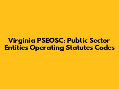 Virginia PSEOSC: Public Sector Entities Operating Statutes Codes