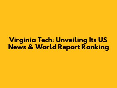 Virginia Tech: Unveiling Its US News & World Report Ranking