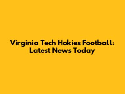 Virginia Tech Hokies Football: Latest News Today