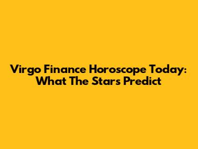 Virgo Finance Horoscope Today: What The Stars Predict