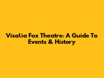 Visalia Fox Theatre: A Guide To Events & History