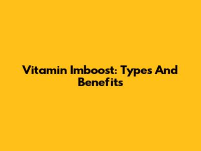 Vitamin Imboost: Types And Benefits