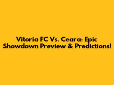 Vitoria FC Vs. Ceara: Epic Showdown Preview & Predictions!