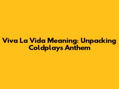 Viva La Vida Meaning: Unpacking Coldplay's Anthem