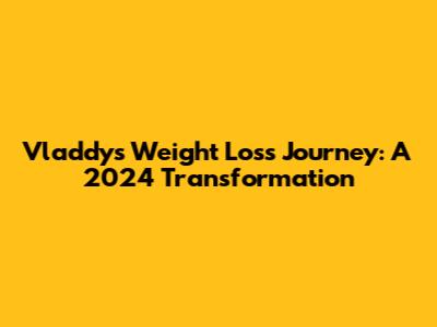 Vladdy's Weight Loss Journey: A 2024 Transformation