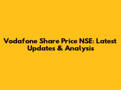 Vodafone Share Price NSE: Latest Updates & Analysis