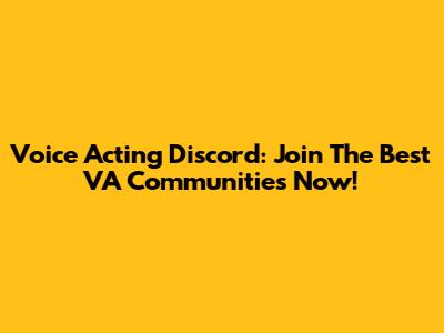 Voice Acting Discord: Join The Best VA Communities Now!