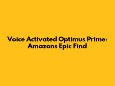Voice Activated Optimus Prime: Amazon's Epic Find