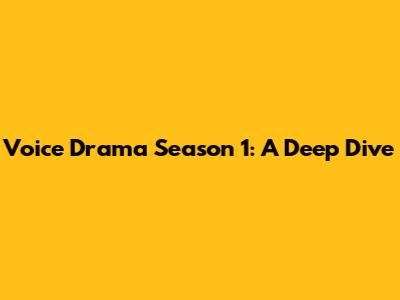 Voice Drama Season 1: A Deep Dive