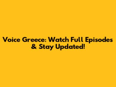 Voice Greece: Watch Full Episodes & Stay Updated!