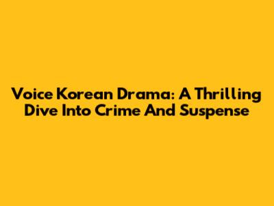 Voice Korean Drama: A Thrilling Dive Into Crime And Suspense