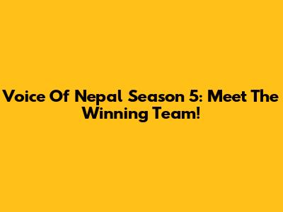 Voice Of Nepal Season 5: Meet The Winning Team!