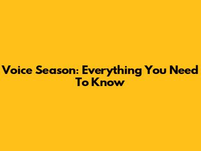 Voice Season: Everything You Need To Know