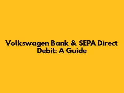 Volkswagen Bank & SEPA Direct Debit: A Guide
