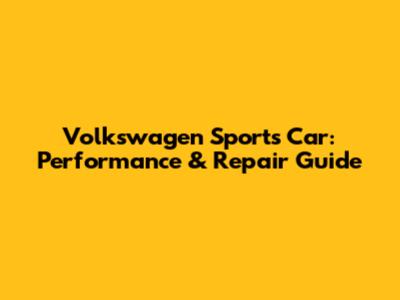 Volkswagen Sports Car: Performance & Repair Guide