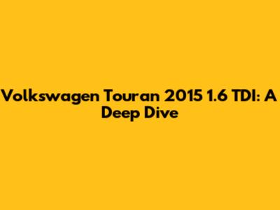 Volkswagen Touran 2015 1.6 TDI: A Deep Dive