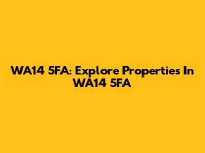 WA14 5FA: Explore Properties In WA14 5FA