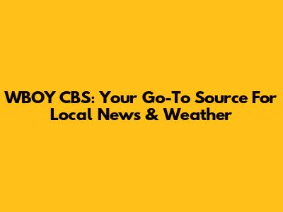 WBOY CBS: Your Go-To Source For Local News & Weather