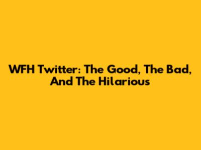 WFH Twitter: The Good, The Bad, And The Hilarious