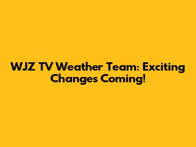 WJZ TV Weather Team: Exciting Changes Coming!