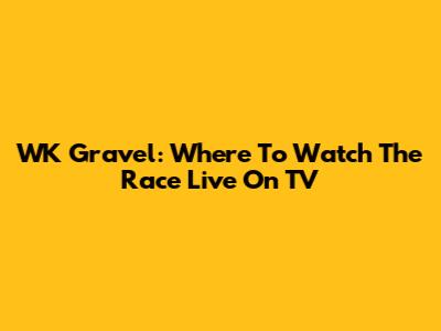 WK Gravel: Where To Watch The Race Live On TV