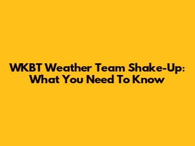 WKBT Weather Team Shake-Up: What You Need To Know