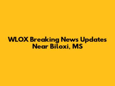 WLOX Breaking News Updates Near Biloxi, MS