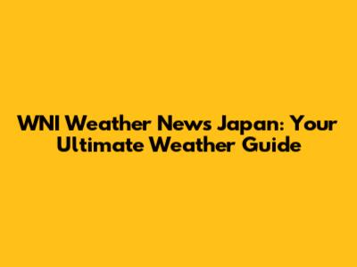 WNI Weather News Japan: Your Ultimate Weather Guide